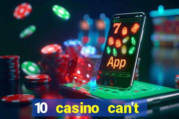 10 casino can't get over