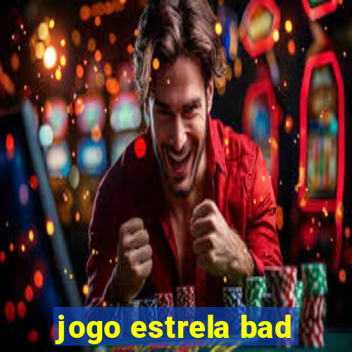 jogo estrela bad