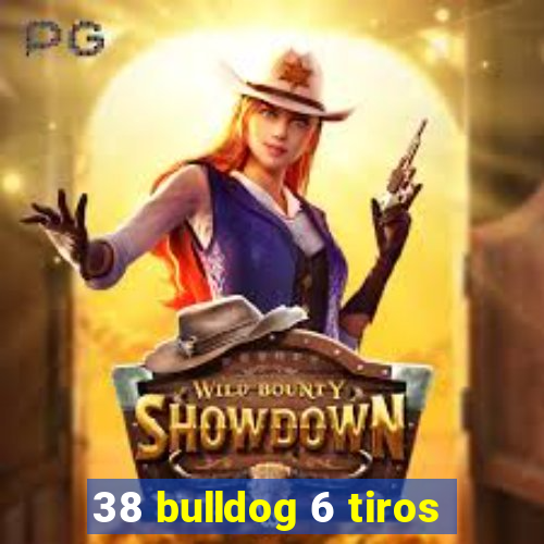 38 bulldog 6 tiros