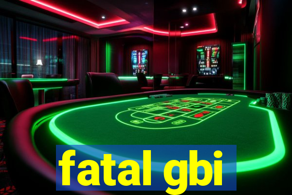 fatal gbi