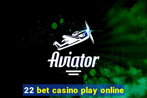 22 bet casino play online