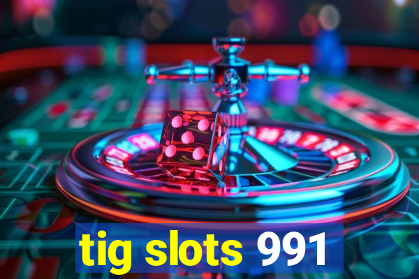 tig slots 991