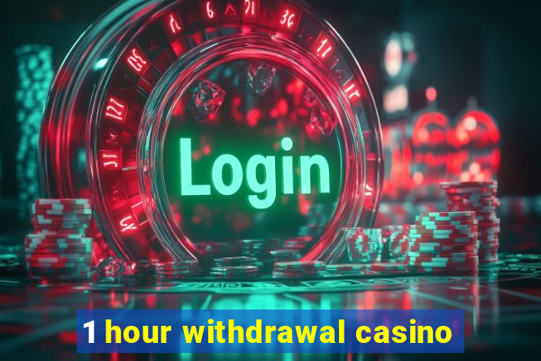 1 hour withdrawal casino