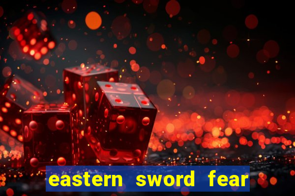 eastern sword fear and hunger