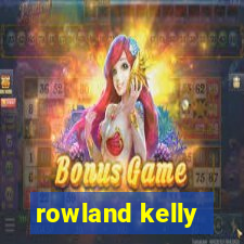 rowland kelly