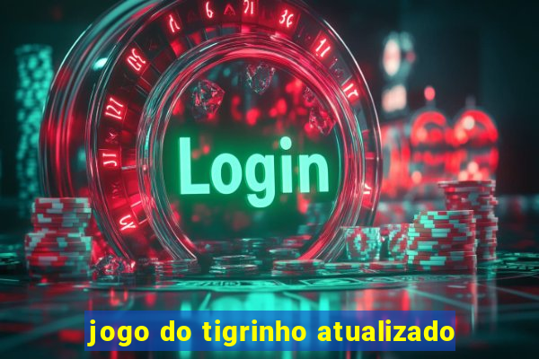 jogo do tigrinho atualizado