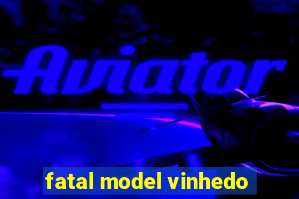 fatal model vinhedo