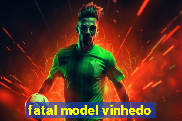 fatal model vinhedo