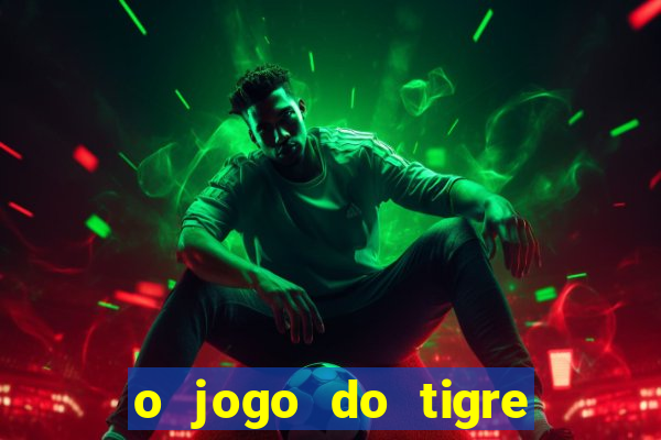 o jogo do tigre para ganhar dinheiro