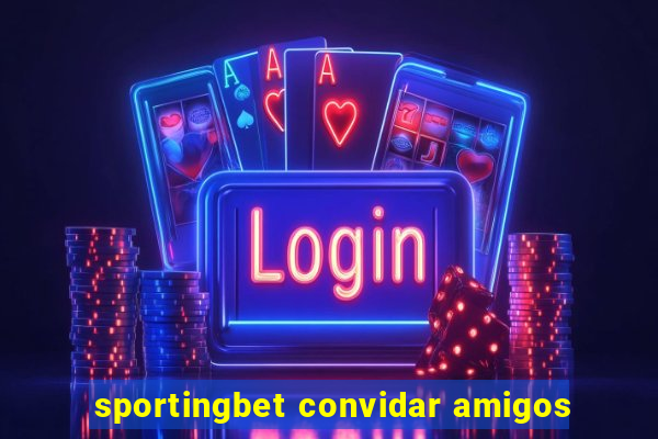 sportingbet convidar amigos