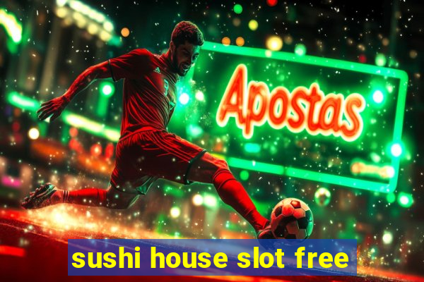 sushi house slot free