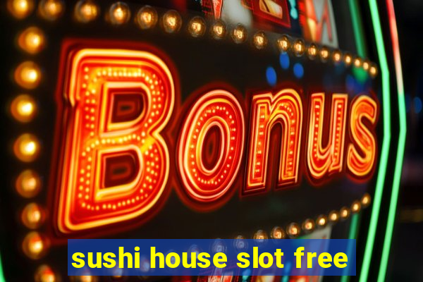 sushi house slot free