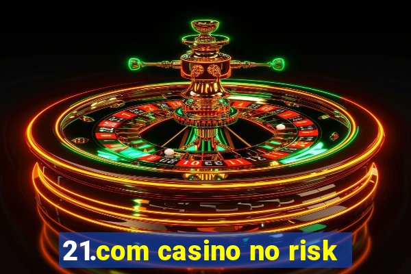 21.com casino no risk