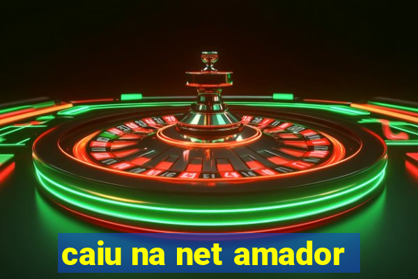 caiu na net amador