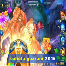 radiola guarani 2016