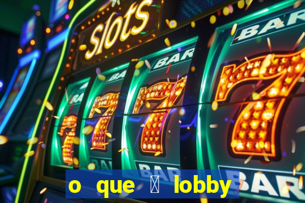 o que 茅 lobby no jogo