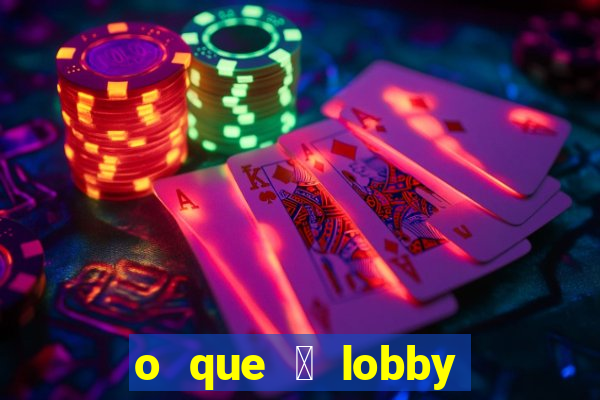 o que 茅 lobby no jogo