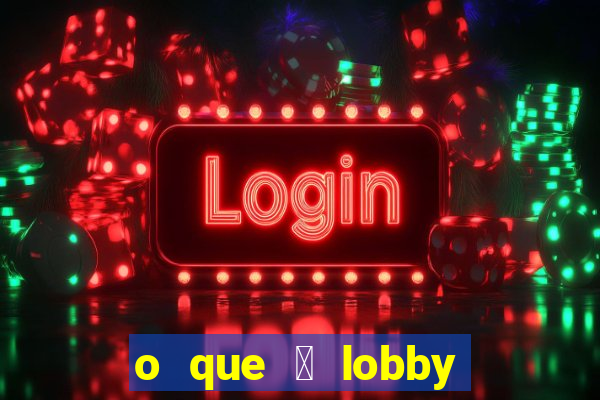 o que 茅 lobby no jogo