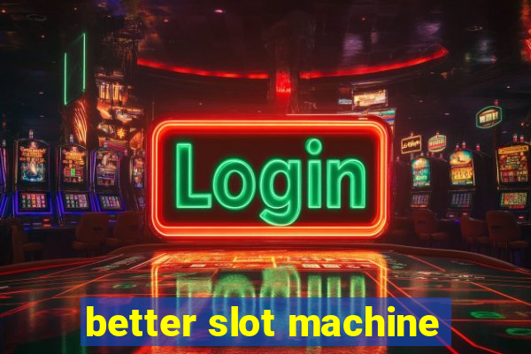 better slot machine