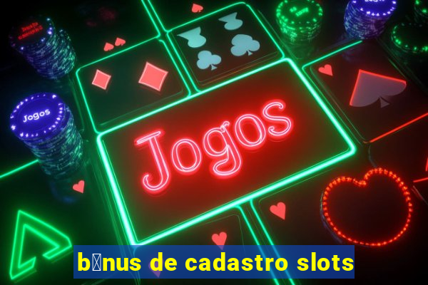 b么nus de cadastro slots