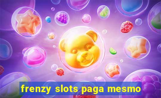 frenzy slots paga mesmo