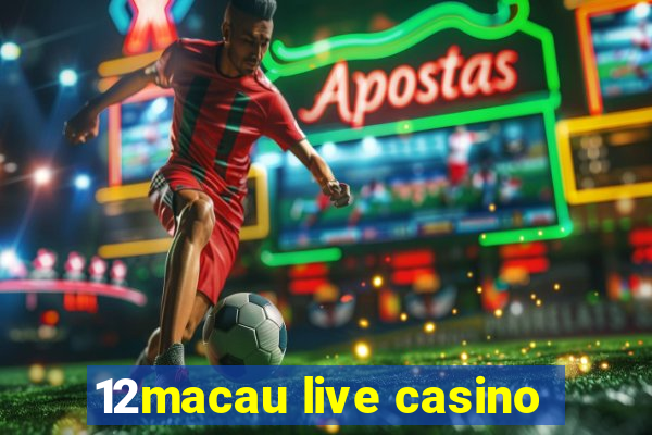 12macau live casino