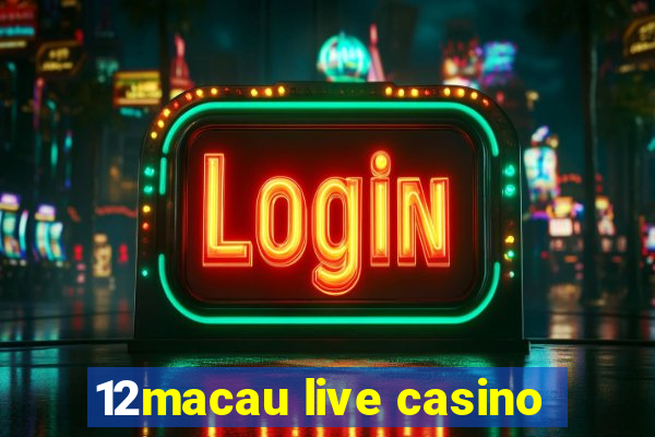 12macau live casino