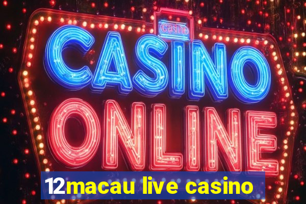 12macau live casino