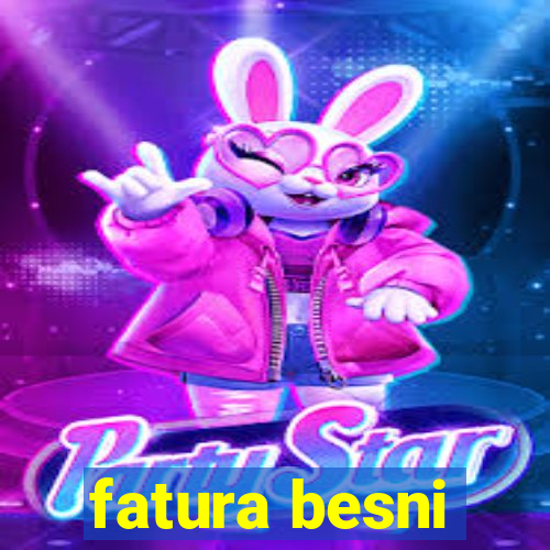 fatura besni