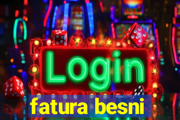 fatura besni