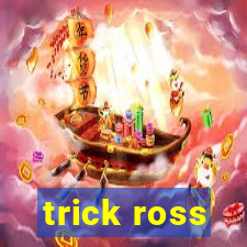 trick ross