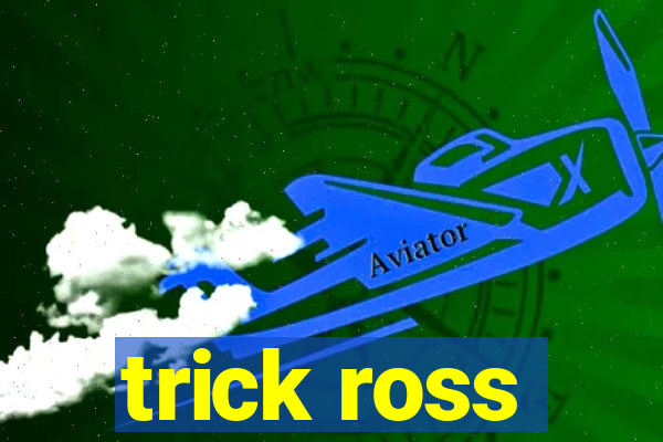 trick ross