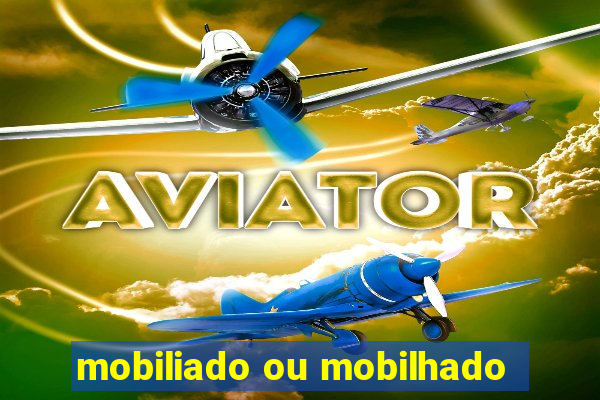 mobiliado ou mobilhado