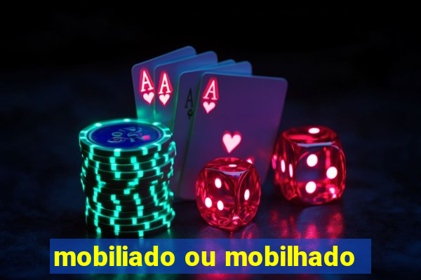 mobiliado ou mobilhado