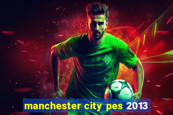 manchester city pes 2013