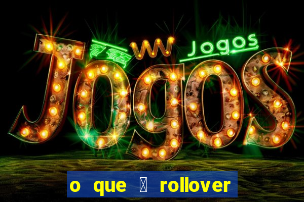 o que 茅 rollover de aposta