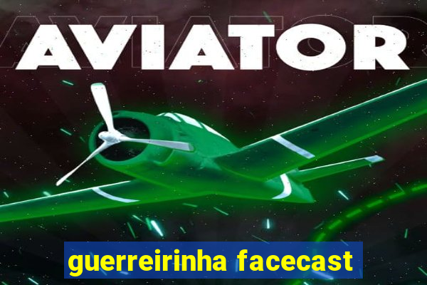 guerreirinha facecast