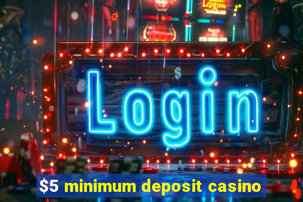 $5 minimum deposit casino