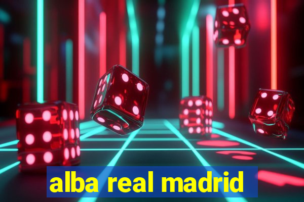 alba real madrid