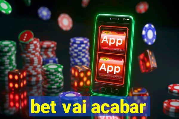 bet vai acabar