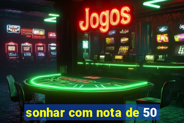 sonhar com nota de 50