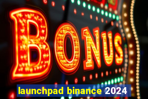 launchpad binance 2024