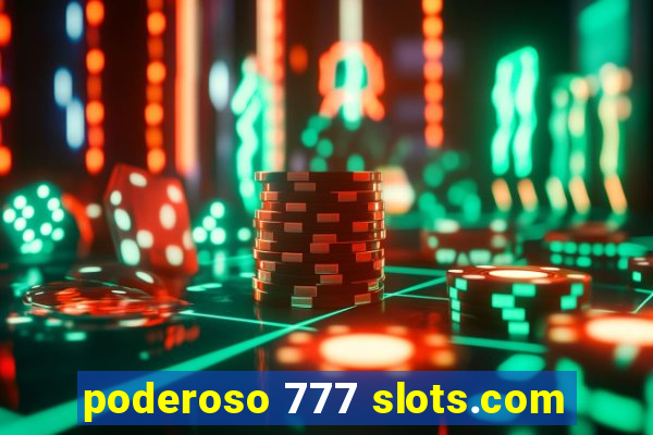 poderoso 777 slots.com