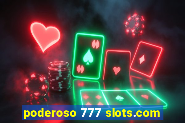 poderoso 777 slots.com