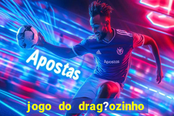 jogo do drag?ozinho que ganha dinheiro