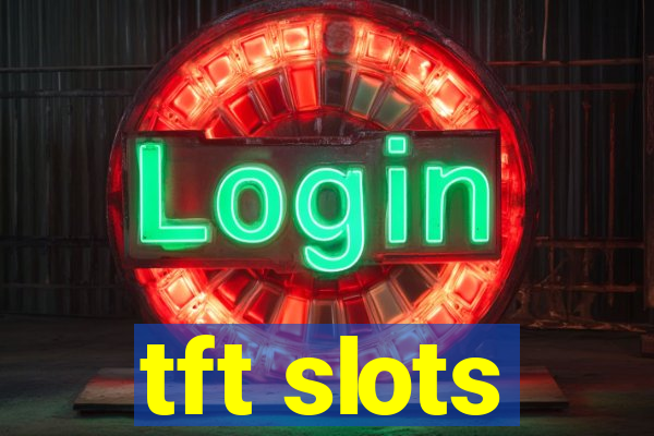 tft slots