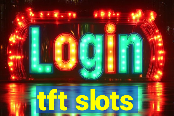 tft slots