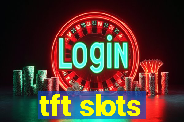 tft slots