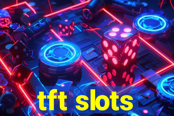 tft slots