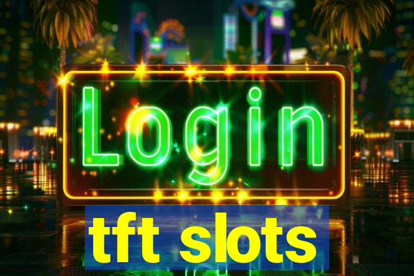 tft slots